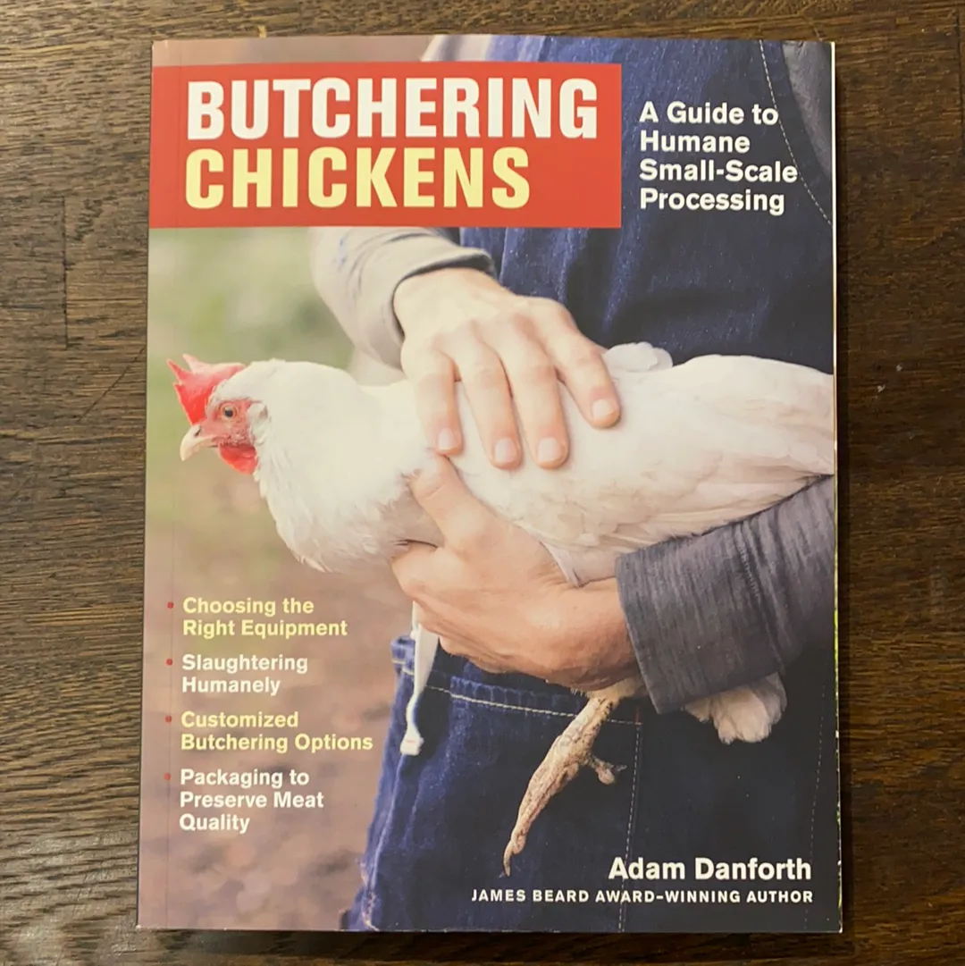Butchering Chickens: A Guide To Humane Small-Scale Processing - Adam Danforth