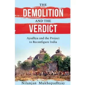 THE DEMOLITION AND THE VERDICT : AYODHYA AND THE PROJECT TO RECONFIGURE INDIA