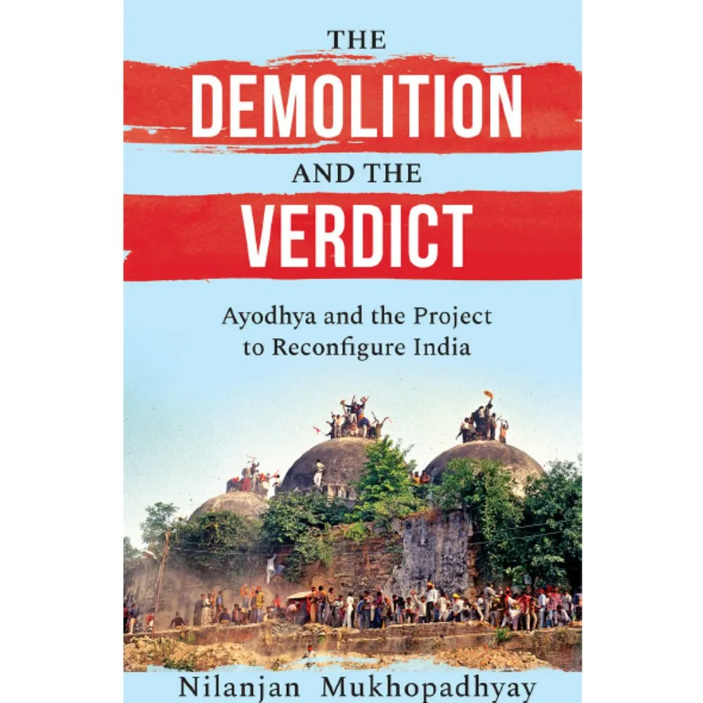 THE DEMOLITION AND THE VERDICT : AYODHYA AND THE PROJECT TO RECONFIGURE INDIA
