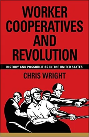 Worker Cooperatives and Revolution: History and Possibilities in the United States